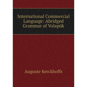 

Книга International Commercial Language: Abridged Grammar of Volapük