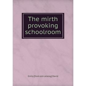 

Книга The mirth provoking schoolroom