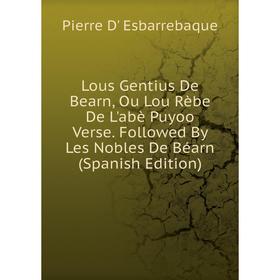 

Книга Lous Gentius De Bearn, Ou Lou Rèbe De L'abè Puyoo Verse Followed By Les Nobles De Béarn