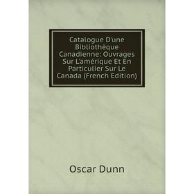 

Книга Catalogue D'une Bibliothèque Canadienne: Ouvrages Sur L'amérique Et En Particulier Sur Le Canada (French Edition)
