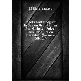 

Книга Hegel's Gottesbegriff: In Seinen Grundlinien Und Nächsten Folgen Aus Den Quellen Dargelegt (German Edition)
