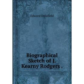 

Книга Biographical Sketch of J. Kearny Rodgers.