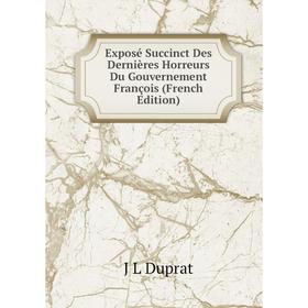 

Книга Exposé Succinct Des Dernières Horreurs Du Gouvernement François (French Edition)