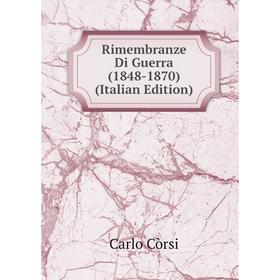 

Книга Rimembranze Di Guerra (1848-1870) (Italian Edition)