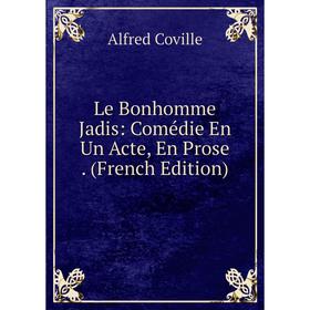 

Книга Le Bonhomme Jadis: Comédie En Un Acte, En Prose