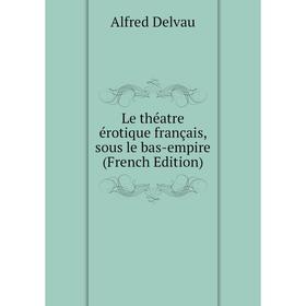 

Книга Le théatre érotique français, sous le bas-empire