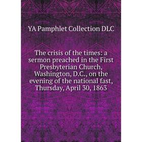 

Книга The crisis of the times: a sermon preached in the First Presbyterian Church, Washington, D.C