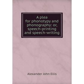 

Книга A plea for phonotypy and phonography: or, speech-printing and speech-writing
