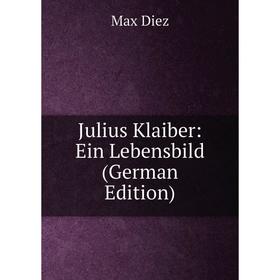 

Книга Julius Klaiber: Ein Lebensbild