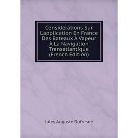 

Книга Considérations Sur L'application En France Des Bateaux À Vapeur À La Navigation Transatlantique (French Edition)