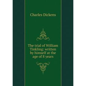 

Книга The trial of William Tinkling: written by himself at the age of 8 years