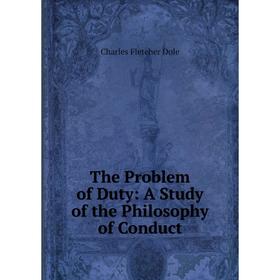 

Книга The Problem of Duty: A Study of the Philosophy of Conduct