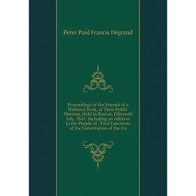 

Книга Proceedings of the Friends of a National Bank, at Their Public Meeting, Held in Boston, Fifteenth July, 1841: Including an Address to the People