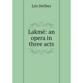 

Книга Lakmé: an opera in three acts