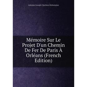

Книга Mémoire Sur Le Projet D'un Chemin De Fer De Paris À Orléans