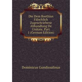 

Книга Die Dem Boethius Fälschlich Zugeschriebene Abhandlung De Unitate, Part 1 (German Edition)