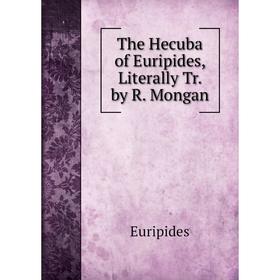 

Книга The Hecuba of Euripides, Literally Tr. by R. Mongan