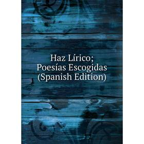 

Книга Haz Lírico; Poesías Escogidas (Spanish Edition)