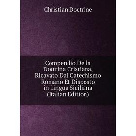 

Книга Compendio Della Dottrina Cristiana, Ricavato Dal Catechismo Romano Et Disposto in Lingua Siciliana (Italian Edition)