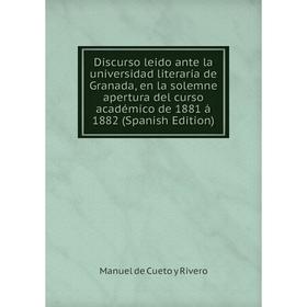 

Книга Discurso leido ante la universidad literaria de Granada, en la solemne apertura del curso académico de 1881 á 1882 (Spanish Edition)