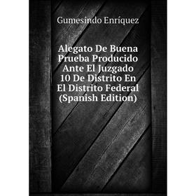 

Книга Alegato De Buena Prueba Producido Ante El Juzgado 10 De Distrito En El Distrito Federal (Spanish Edition)