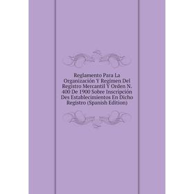 

Книга Reglamento Para La Organización Y Regimen Del Registro Mercantil Y Orden N