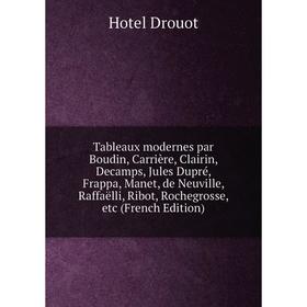 

Книга Tableaux modernes par Boudin, Carrière, Clairin, Decamps, Jules Dupré, Frappa, Manet, de Neuville, Raffaëlli, Ribot, Rochegrosse, etc