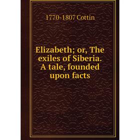 

Книга Elizabeth; or, The exiles of Siberia. A tale, founded upon facts