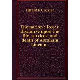 

Книга The nation's loss: a discourse upon the life, services, and death of Abraham Lincoln.