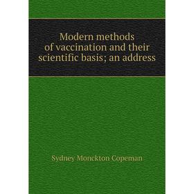

Книга Modern methods of vaccination and their scientific basis; an address