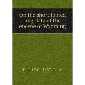 

Книга On the short footed ungulata of the eocene of Wyoming