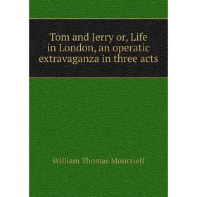 

Книга Tom and Jerry or, Life in London, an operatic extravaganza in three acts