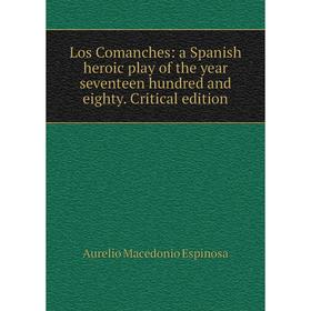 

Книга Los Comanches: a Spanish heroic play of the year seventeen hundred and eighty Critical edition
