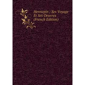 

Книга Hennepin; Ses Voyage Et Ses Oeuvres (French Edition)