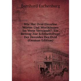 

Книга Wie Hat Ovid Einzelne Wörter Und Wortklassen Im Verse Verwandt: Ein Beitrag Zue Echtheitsfrage Der Heroides Des Ovid (German Edition)