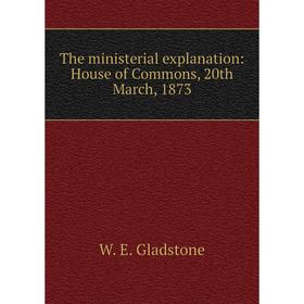 

Книга The ministerial explanation: House of Commons, 20th March, 1873