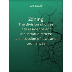 

Книга Zoning The division of cities into residence and industrial districts: a discussion of laws and ordinances