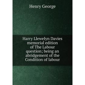 

Книга Harry Llewelyn Davies memorial edition of The Labour question; being an abridgement of the Condition of labour