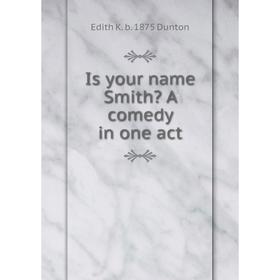 

Книга Is your name Smith A comedy in one act