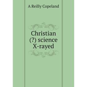 

Книга Christian () science X-rayed