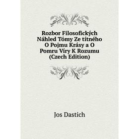 

Книга Rozbor Filosofických Náhled Tómy Ze títného O Pojmu Krásy a O Pomru Víry K Rozumu (Czech Edition)
