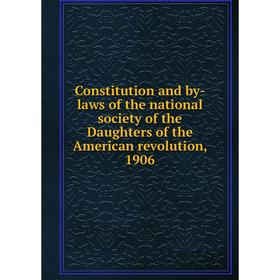 

Книга Constitution and by-laws of the national society of the Daughters of the American revolution, 1906