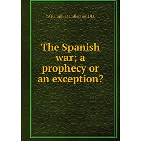 

Книга The Spanish war; a prophecy or an exception