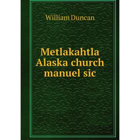 

Книга Metlakahtla Alaska church manuel sic