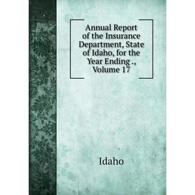 

Книга Annual Report of the Insurance Department, State of Idaho, for the Year Ending., Volume 17