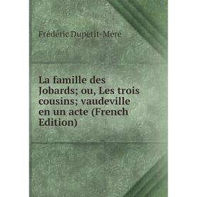 

Книга La famille des Jobards; ou, Les trois cousins; vaudeville en un acte