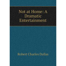 

Книга Not at Home: A Dramatic Entertainment