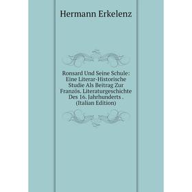 

Книга Ronsard Und Seine Schule: Eine Literar-Historische Studie Als Beitrag Zur Französ. Literaturgeschichte Des 16. Jahrhunderts. (Italian Edition)