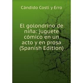 

Книга El golondrino de niña: juguete cómico en un acto y en prosa (Spanish Edition)