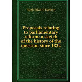 

Книга Proposals relating to parliamentary reform: a sketch of the history of the question since 1832